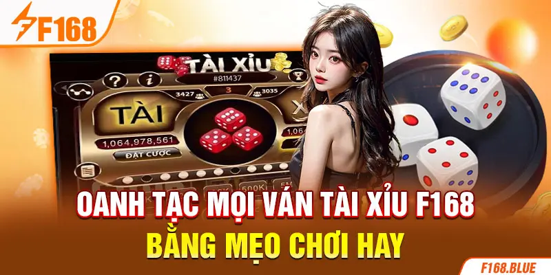 Oanh tạc mọi ván Tài Xỉu F168 bằng mẹo chơi hay